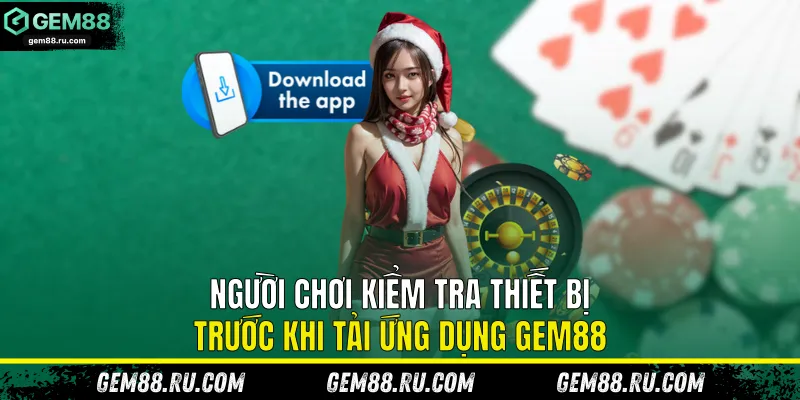 Người chơi kiểm tra thiết bị trước khi tải ứng dụng Gem88