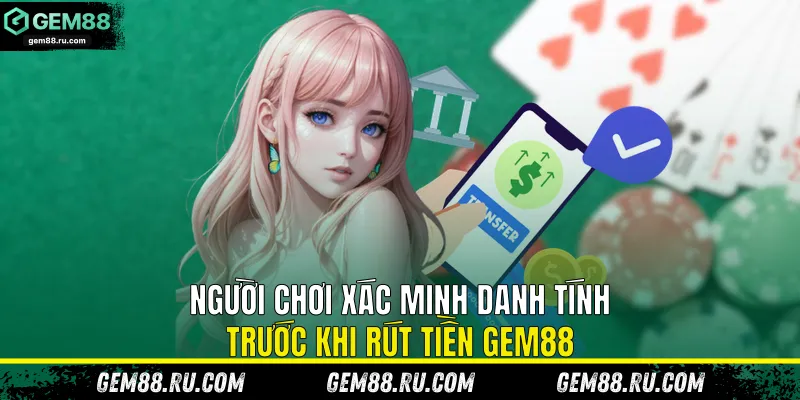 Người chơi xác minh danh tính trước khi rút tiền Gem88